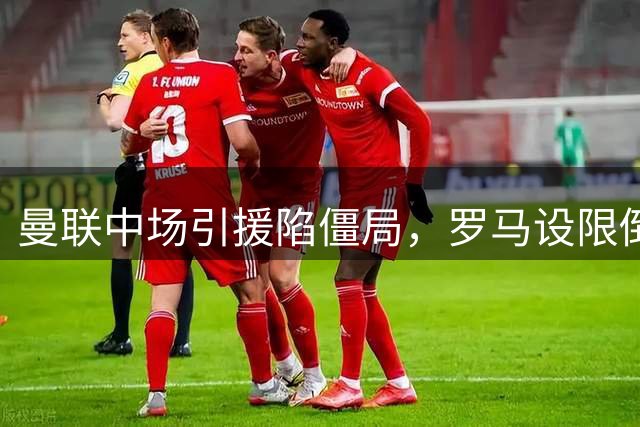 曼联中场引援陷僵局，罗马设限倒计时拉什福德交换告吹