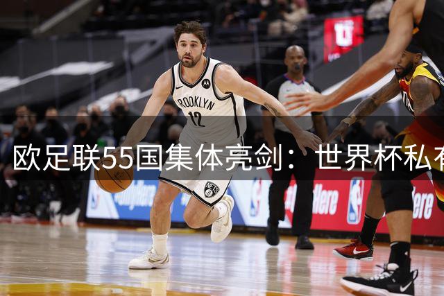 欧足联55国集体亮剑：世界杯私有化将触发全球足球界最严厉抵制