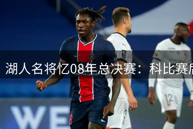 湖人名将忆08年总决赛：科比赛后笑对失败，两年终复仇