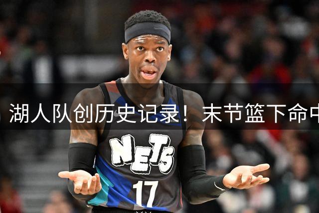 湖人队创历史记录！末节篮下命中率称霸全联盟