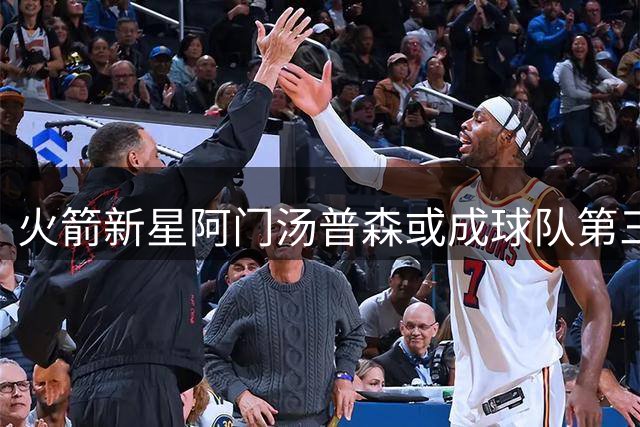 火箭新星阿门汤普森或成球队第三位全明星