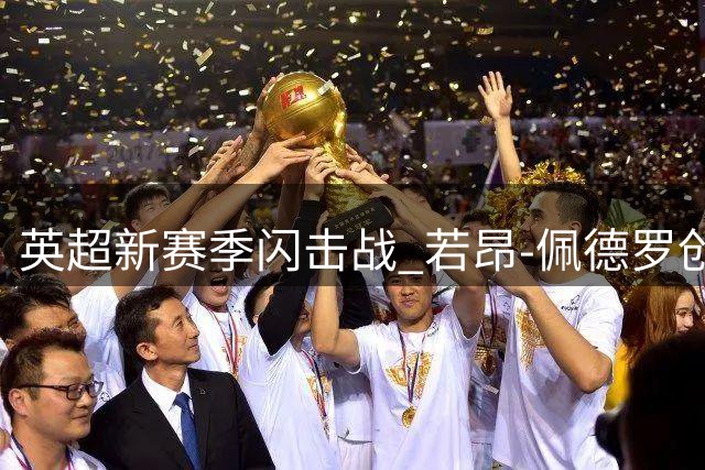 英超新赛季闪击战 若昂-佩德罗创首轮最快进球纪录