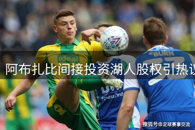 阿布扎比间接投资湖人股权引热议 主权基金体育布局受关注