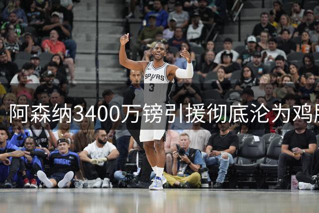 阿森纳3400万镑引援彻底沦为鸡肋 主帅最差购买记录诞生
